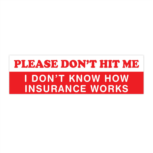 Please Don't Hit Me, I Don't Know How Insurance Works Funny Bumper Stickers