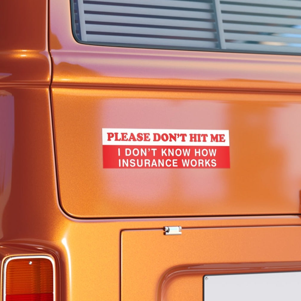 Please Don't Hit Me, I Don't Know How Insurance Works Funny Bumper Stickers