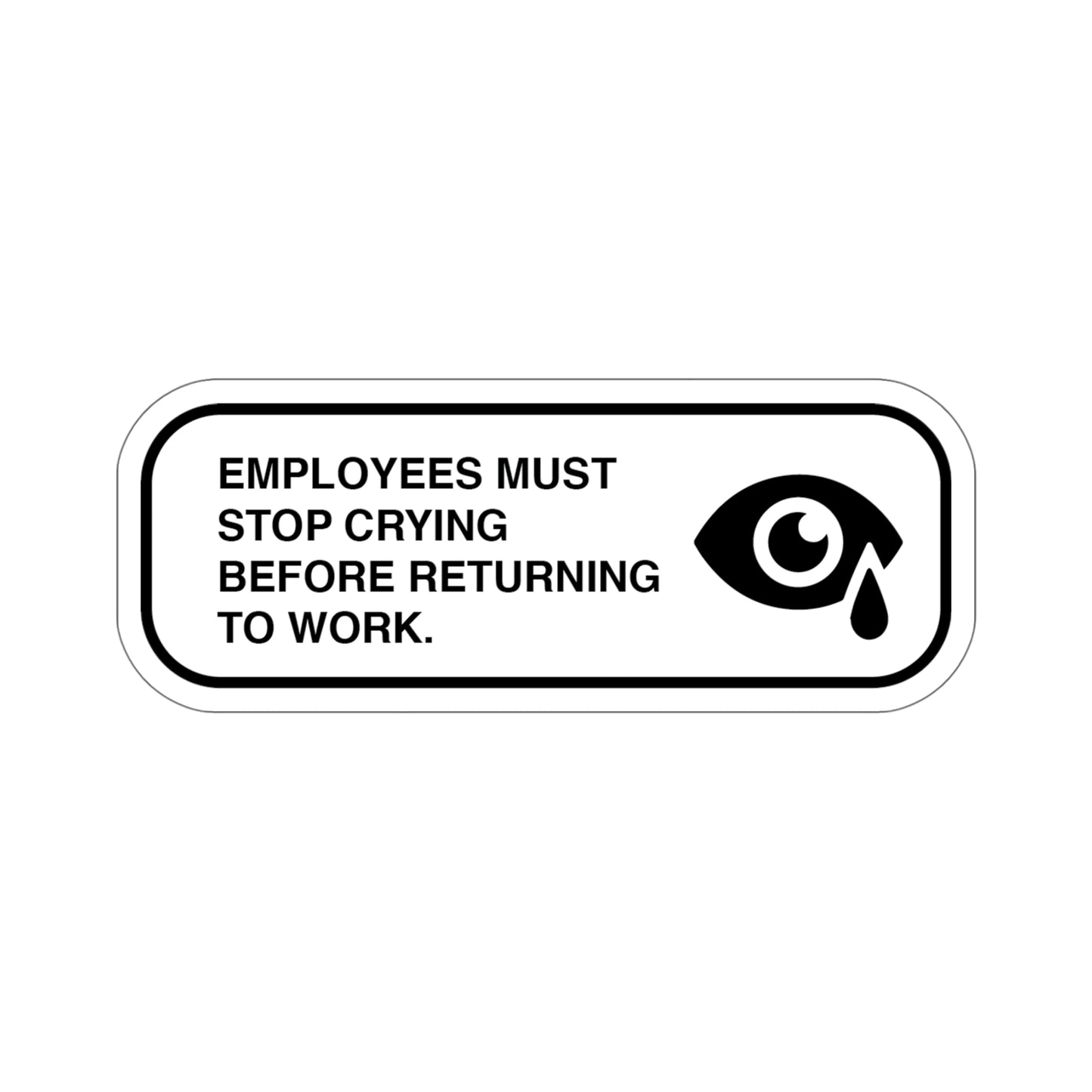 Employees Must Stop Crying Before Returning To Work Sticker