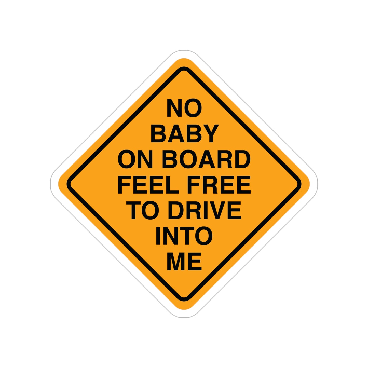 No Baby On Board, Feel Free To Drive Into Me Funny Bumper Sticker